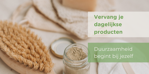 Duurzaamheid begint bij jezelf: vervang je dagelijkse producten